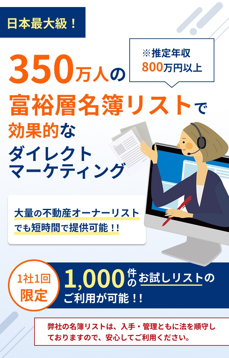 名簿リスト 日本最大級1億件以上!/DM不着率 業界最低水準 約5%/弊社の名簿リストは、入手・管理ともに法を遵守しておりますので、安心してご利用ください。